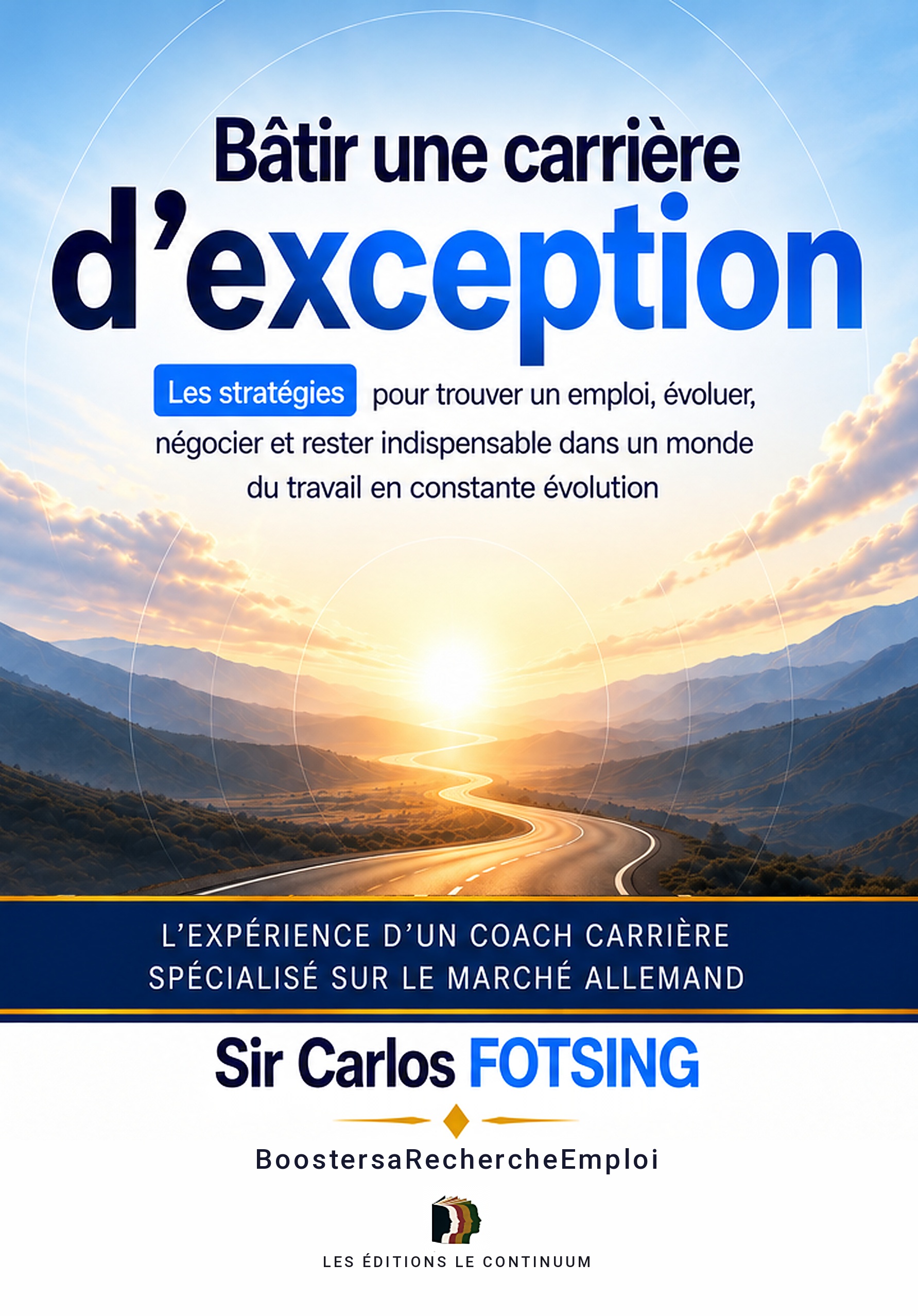 Bâtir une carrière d’exception : Les stratégies pour trouver un emploi, évoluer, négocier et rester indispensable dans un monde du travail en constante évolution — Sir Carlos FOTSING